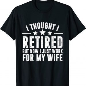 Retired 2022,Retirement, Now I Only Work For My Wife Classic Shirt