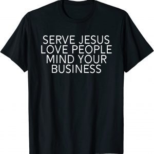 Serve Jesus Love People Mind Your Business T-Shirt