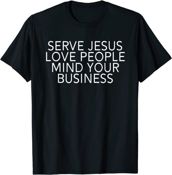 Serve Jesus Love People Mind Your Business T-Shirt
