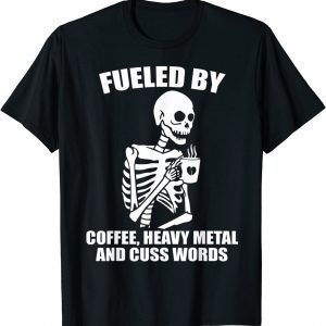 Skeleton - Fueled By Coffee Heavy Metal And Cuss Words 2022 Shirt