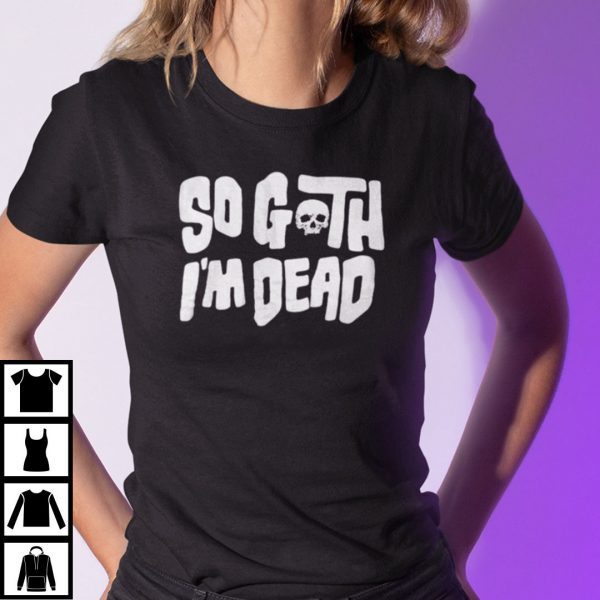 So Goth I’m Death Halloween Classic Shirt