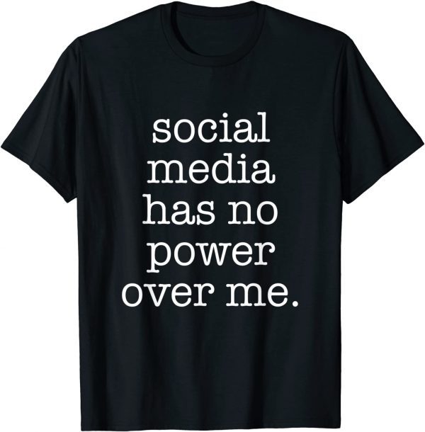 Social Media Has No Power Over Me 2022 Shirt