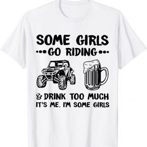 Some Girls Go Riding And Drink Too Much It's Me I'm Some Girls T-Shirt