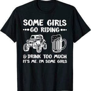 Some Girls Go Riding & Drink Too Much It's Me 2022 Shirt