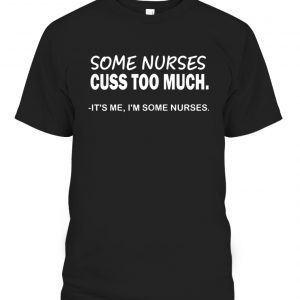 Some Nurses Cuss Too Much Nurse 2022 Shirt