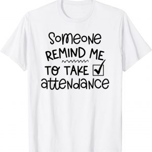 Someone Please Remind Me To Take Attendance Teacher Classic Shirt