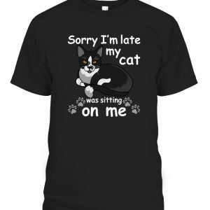 Sorry Im Late My Cat was Sitting on Me Classic Shirt