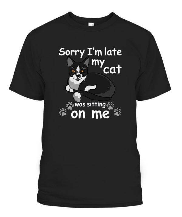 Sorry Im Late My Cat was Sitting on Me Classic Shirt