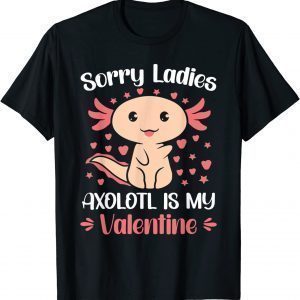 Sorry Ladies Axolotl Is My Valentine 2022 Shirt