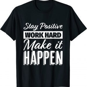 Stay Positive Work Hard Make it Happen Motivational T-Shirt