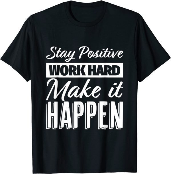 Stay Positive Work Hard Make it Happen Motivational T-Shirt