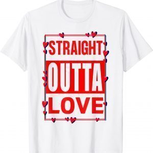 Straight Out Out Love Anti Valentine's Day T-Shirt