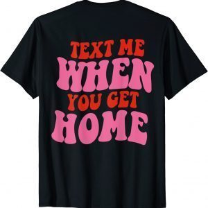 Text Me When You Get Home Aesthetic Trendy Costume 2022 Shirt