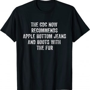 The CDC Now Recommends Apple Bottom Jeans & Boots With Fur 2022 Shirt