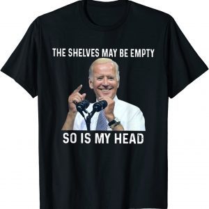 The Shelves May Be Empty So Is My Head Impeach-Biden Unisex Shirt