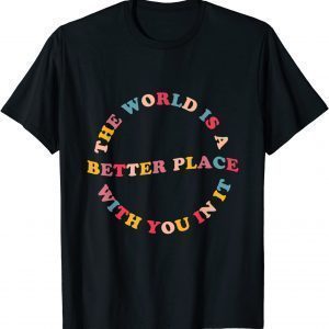 The World Is A Better Place With You In It Trendy For Couple 2022 Shirt