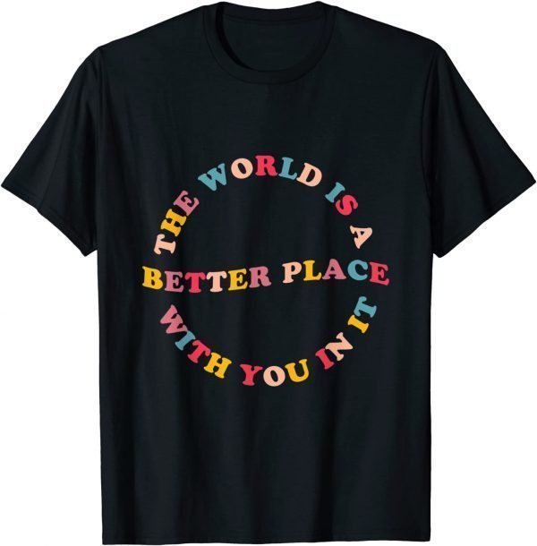 The World Is A Better Place With You In It Trendy For Couple 2022 Shirt