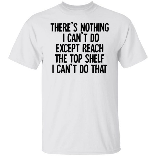 There’s Nothing I Can’t Do Except Reach The Top Shelf 2022 shirt