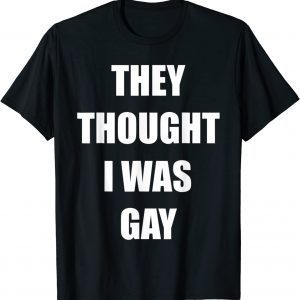 They Thought I Was Gay 2022 Shirt