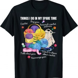 Things I do in my spare time Crochet Lovers Arts and Crafts 2022 Shirt