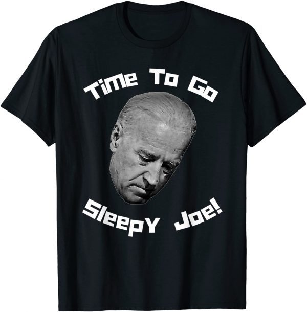 Time To Go Sleepy Joe! Funny Snarky Joe Biden Anti Democrat T-Shirt