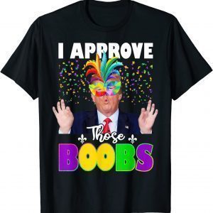 Trump I Approve Those Boobs Mardi Gras Carnival Costume Gift Shirt