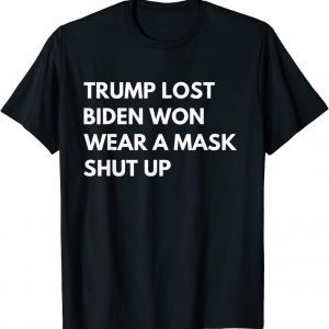 Trump Lost Biden Won Wear A Mask Shut Up Unisex T-Shirt