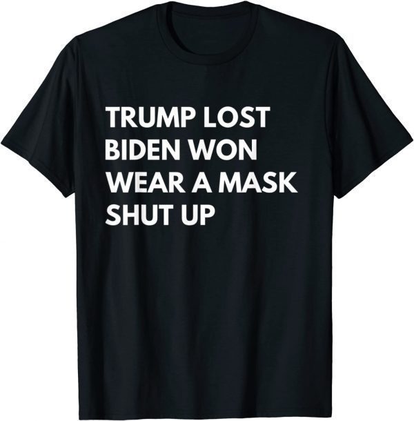 Trump Lost Biden Won Wear A Mask Shut Up Unisex T-Shirt