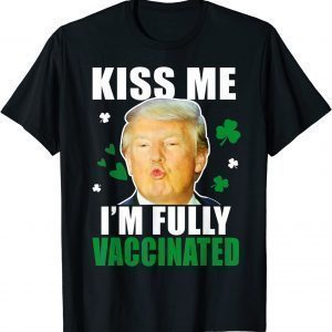 Trump St Patrick’s Day Kiss Me Fully Vaccinated Irish Classic Shirt