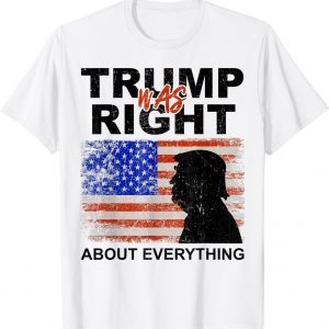 Trump Was Right About Everything Pro Trump American Patriot Classic Shirt