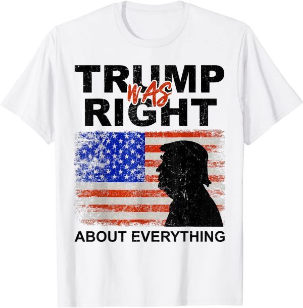 Trump Was Right About Everything Pro Trump American Patriot Classic Shirt