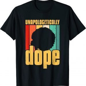 Unapologetically Dope Black Pride Afro Black History Melanin Classic Shirt