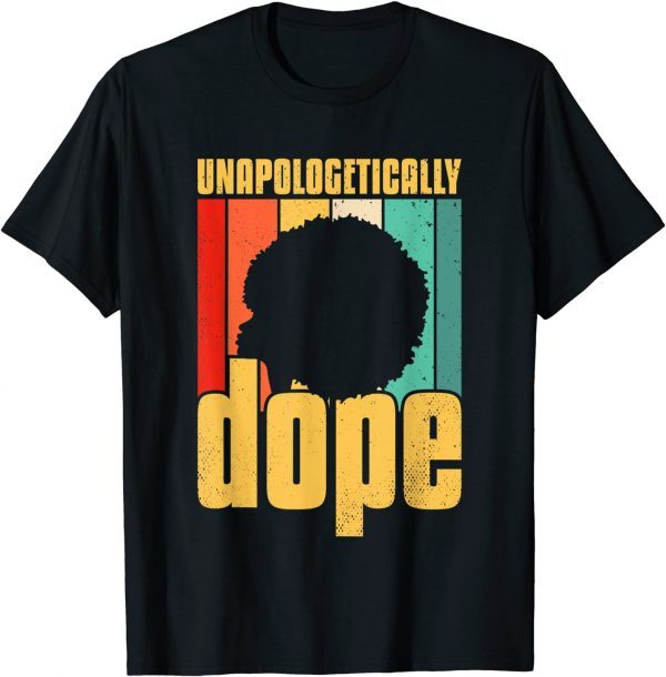 Unapologetically Dope Black Pride Afro Black History Melanin Classic Shirt