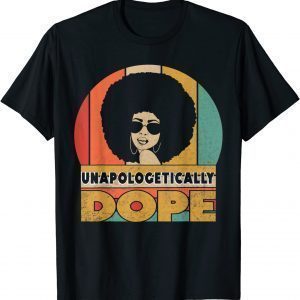 Unapologetically Dope Black Pride Melanin African American 2022 Shirt