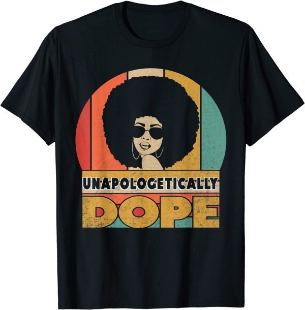 Unapologetically Dope Black Pride Melanin African American 2022 Shirt