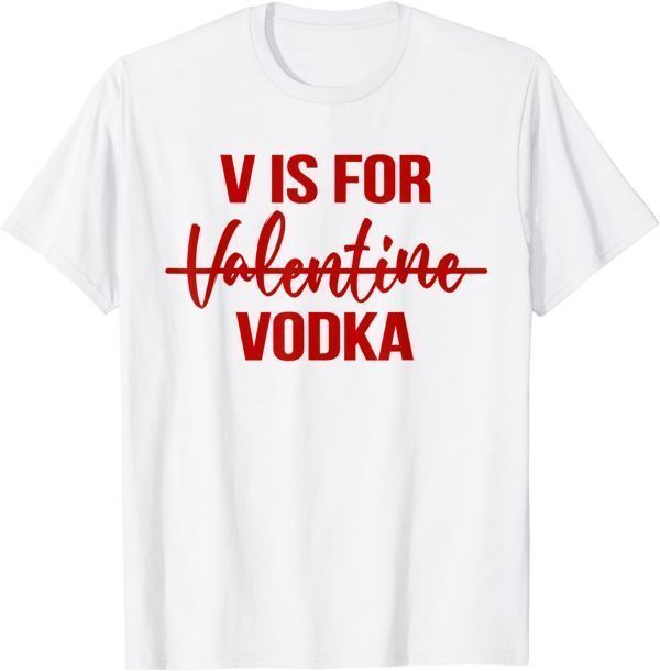 V is for Vodka T-Shirt Drinking Vodka Anti Valentine's Day 2022 Shirt