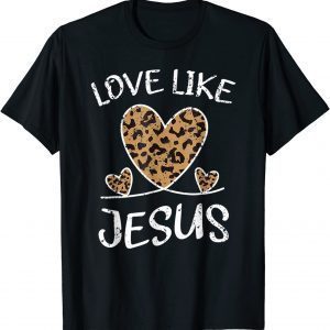 Valentine Day Christian Gift Cheetah Leopard Love Like Jesus 2022 Shirt