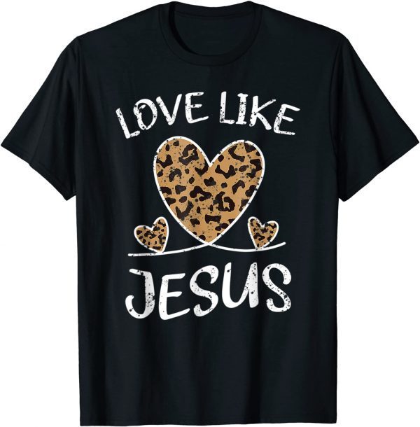 Valentine Day Christian Gift Cheetah Leopard Love Like Jesus 2022 Shirt