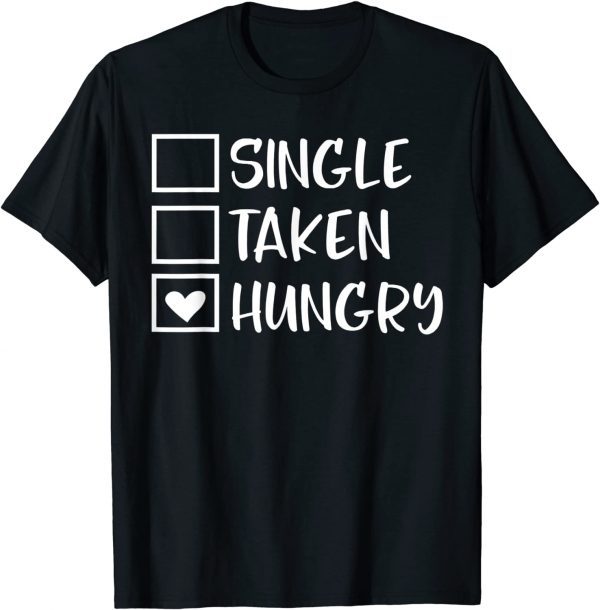 Valentines Day Single Taken Hungry Food Lover Foodie Unisex Shirt