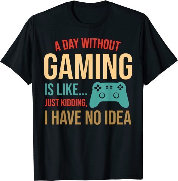 Video Gaming Gamer Art A Day Without Gaming Is Like Classic T-Shirt