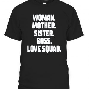 WOMAN – MOTHER – SISTER – BOSS – LOVE SQUAD 2022 Shirt