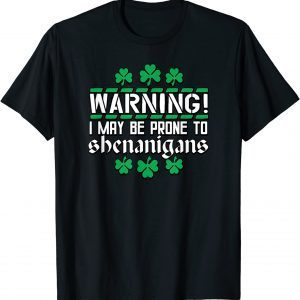 Warning I May Be Prone to Shenanigans St Patrick's Day T-Shirt