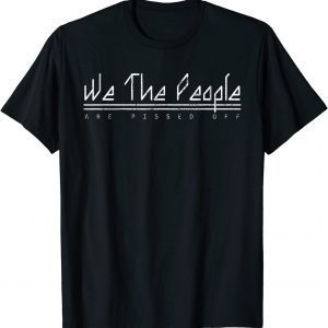 We The People Are Pissed Off Democracy Political Distressed 2022 Shirt