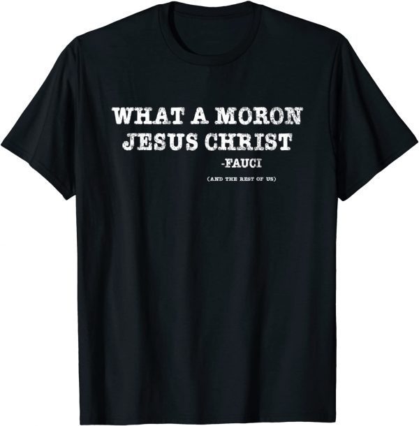 What A Moron Jesus Christ Fauci Classic T-Shirt