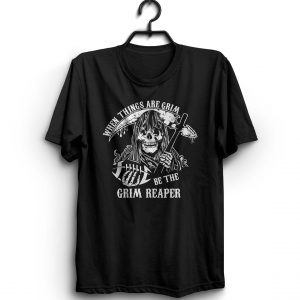 When Things Are Grim, Be The Grim Reaper Classic Shirt