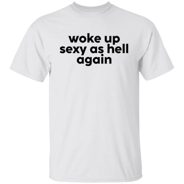 Woke Up Sexy As Hell Again Gift Shirt