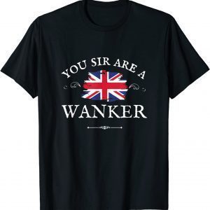 YOU SIR ARE A WANKER, PROUD ENGLISH GREAT BRITAIN UK BLIGHTY Limited T-Shirt