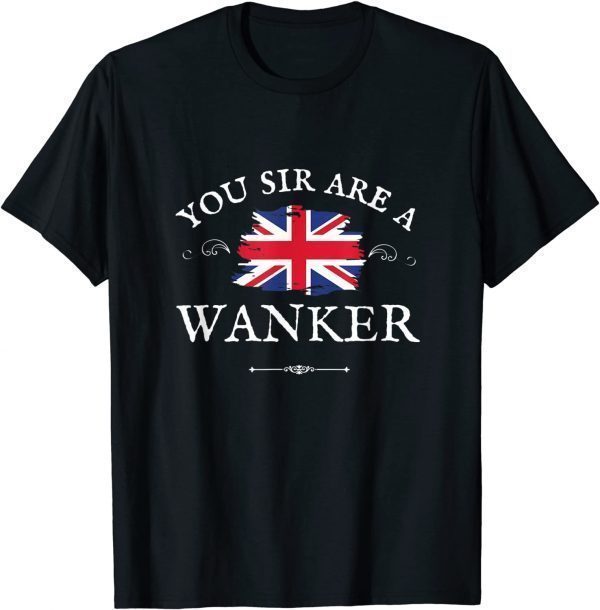 YOU SIR ARE A WANKER, PROUD ENGLISH GREAT BRITAIN UK BLIGHTY Limited T-Shirt