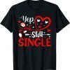 Yep Still Single Valentine's Day Love Hearts 2022 Shirt