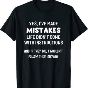 Yes I've Made Mistakes Life Didn't Come With Instructions Classic Shirt